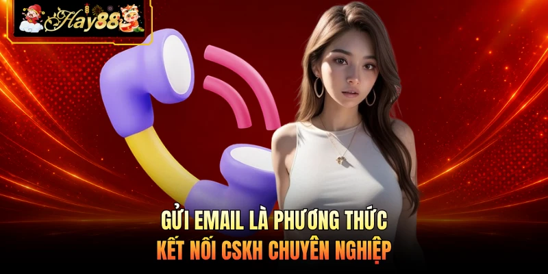 Nhà cái Hay88 Gửi email là phương thức kết nối CSKH chuyên nghiệp